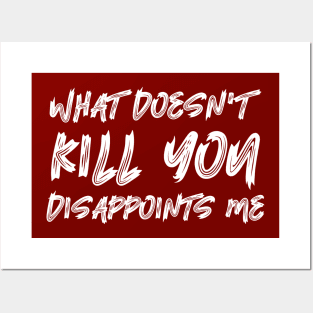 What Doesn't Kill You Disappoints Me Posters and Art